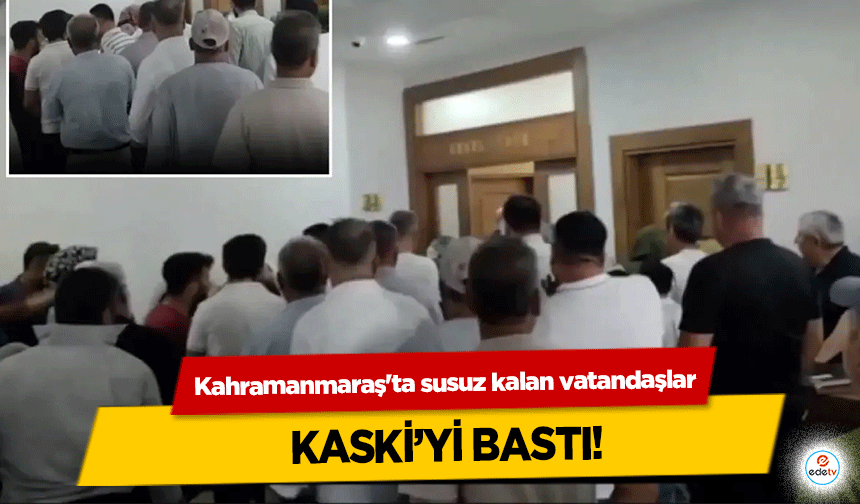 Kahramanmaraş'ta susuz kalan vatandaşlar KASKİ’Yİ bastı!