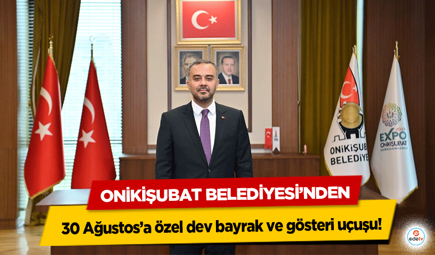 Onikişubat Belediyesi’nden 30 Ağustos’a özel dev bayrak ve gösteri uçuşu!