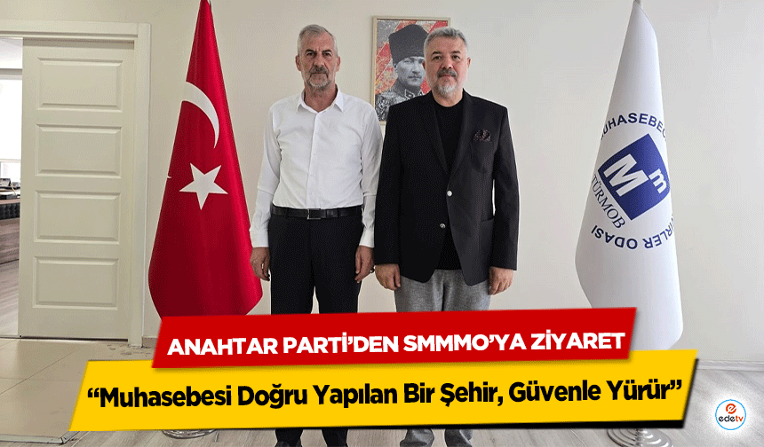 Anahtar Parti’den SMMMO’ya Ziyaret: “Muhasebesi Doğru Yapılan Bir Şehir, Güvenle Yürür”