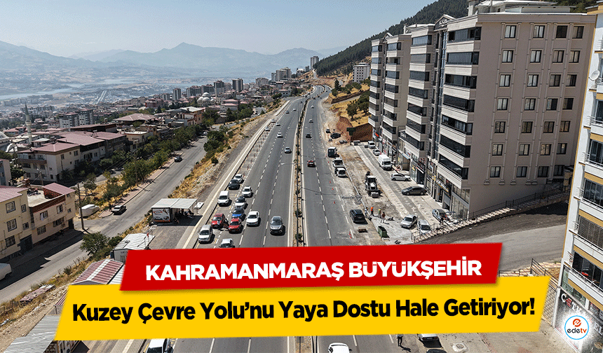 Kahramanmaraş Büyükşehir, Kuzey Çevre Yolu’nu Yaya Dostu Hale Getiriyor!