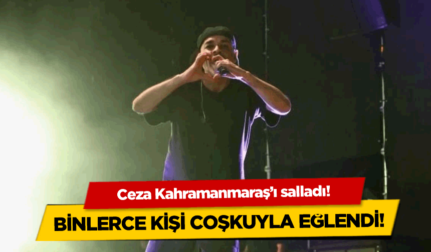 Rap'çi Ceza Kahramanmaraş'ı salladı! Binlerce kişiyi coşturdu