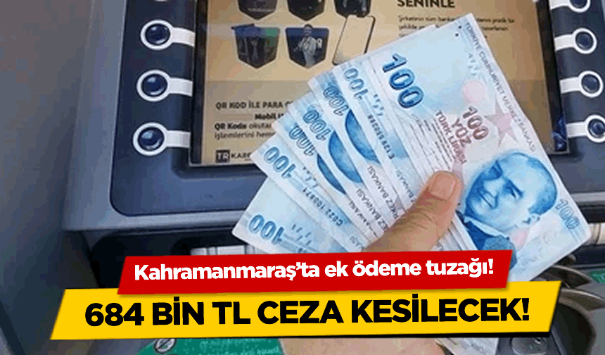 Kahramanmaraş'ta ek ödeme tuzağı!