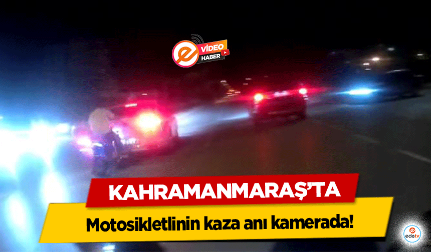 Kahramanmaraş’ta motosikletlinin kaza anı kamerada!