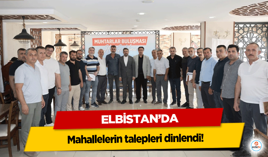 Elbistan’da mahallelerin talepleri masaya yatırıldı!