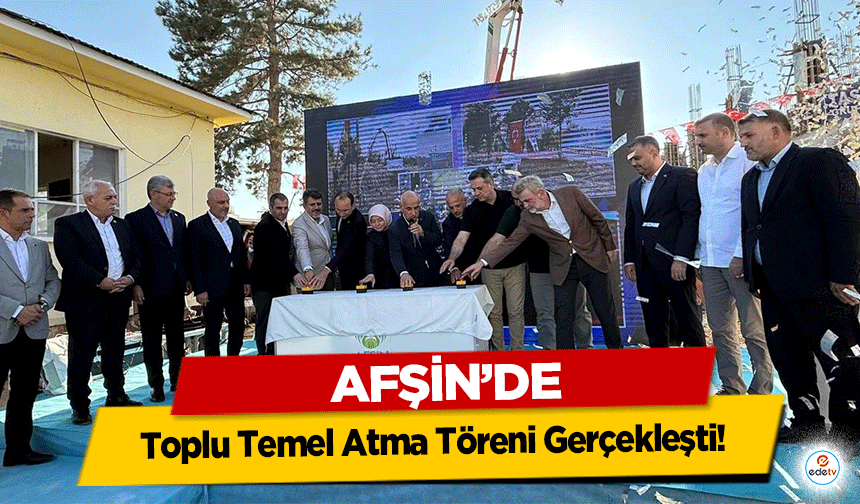 Afşin’de Toplu Temel Atma Töreni Gerçekleşti!
