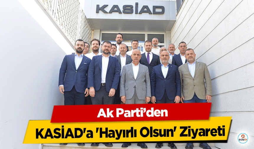 AK Parti Heyetinden KASİAD'a 'Hayırlı Olsun' Ziyareti!