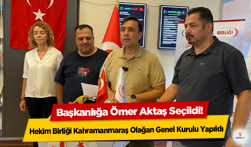 Hekim Birliği Kahramanmaraş Olağan Genel Kurulu Yapıldı: Başkanlığa Ömer Aktaş Seçildi