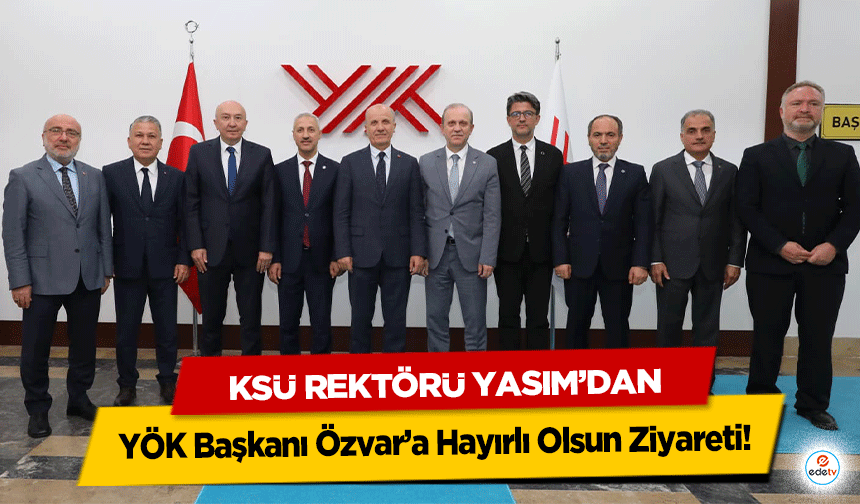 KSÜ Rektörü Yasım’dan YÖK Başkanı Özvar’a Hayırlı Olsun Ziyareti