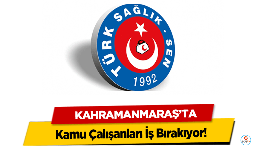 Kahramanmaraş’ta Kamu Çalışanları İş Bırakıyor!