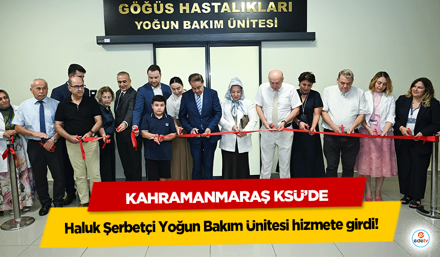 Kahramanmaraş KSÜ’de Haluk Şerbetçi Yoğun Bakım Ünitesi hizmete girdi!
