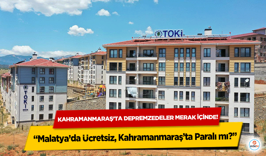 Kahramanmaraş’ta depremzedeler merak içinde! “Malatya’da Ücretsiz, Kahramanmaraş’ta Paralı mı?”