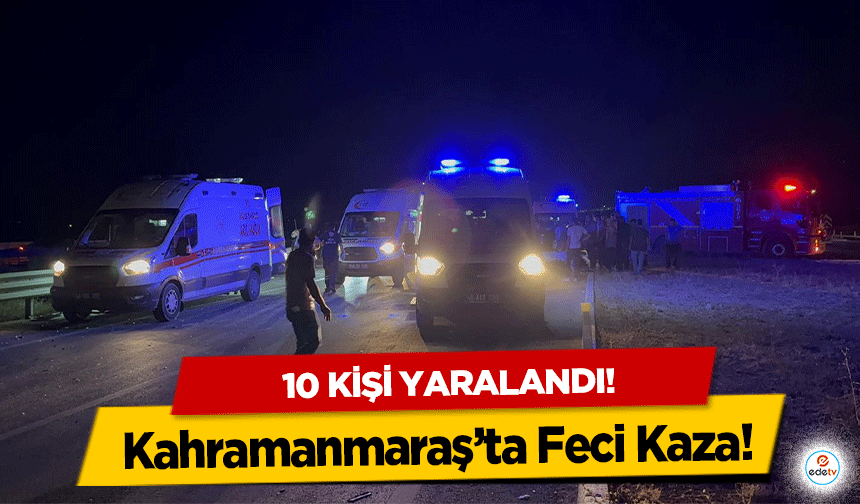 Kahramanmaraş’ta Feci Kaza! 10 Yaralı