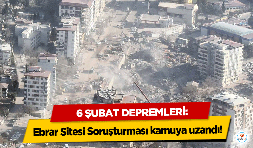 6 Şubat Depremleri: Ebrar Sitesi Soruşturması kamuya uzandı!