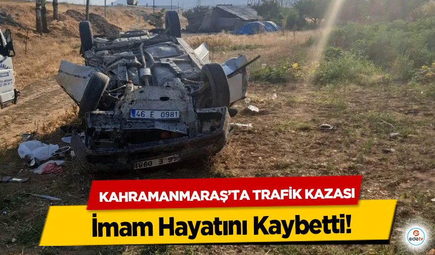 Kahramanmaraş’ta Trafik Kazası: İmam Hayatını Kaybetti
