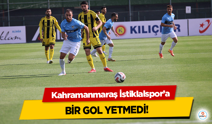 Kahramanmaraş İstiklalspor’a bir gol yetmedi!
