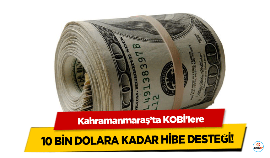 Kahramanmaraş'taki KOBİ'lere 10 Bin Dolara Kadar Hibe Fırsatı