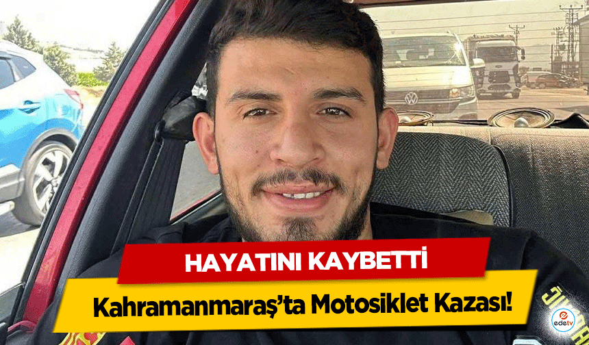 Kahramanmaraş’ta Motosiklet Kazası: 1 Ölü