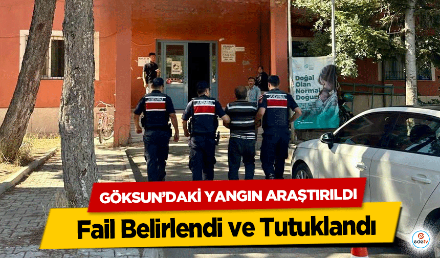 Göksun’daki Yangın Araştırıldı, Fail Belirlendi ve Tutuklandı!