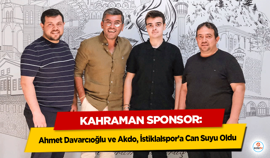 Kahraman Sponsor: Ahmet Davarcıoğlu ve Akdo, İstiklalspor’a Can Suyu Oldu