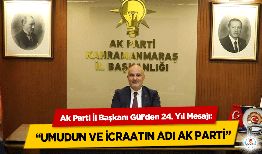 Ak Parti İl Başkanı Gül’den 24. Yıl Mesajı: “Umudun ve İcraatın Adı Ak Parti”
