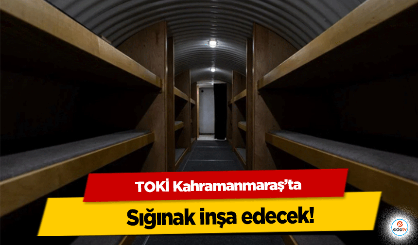 TOKİ Kahramanmaraş’ta sığınak inşa edecek!