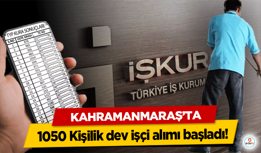 Kahramanmaraş'ta 1050 Kişilik dev işçi alımı başladı!