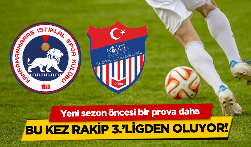 Yeni sezon öncesi bir prova daha: Kahramanmaraş İstiklalspor, Niğde ile oynayacak!