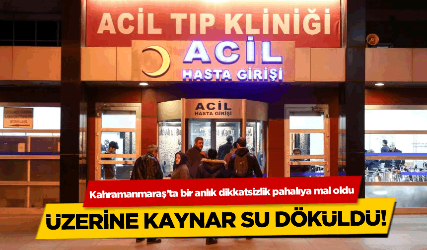Kahramanmaraş’ta aşçının üzerine kaynar su döküldü