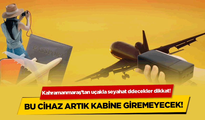 Kahramanmaraş’tan uçakla seyahat ddecekler dikkat! Bu cihaz artık kabine giremeyecek