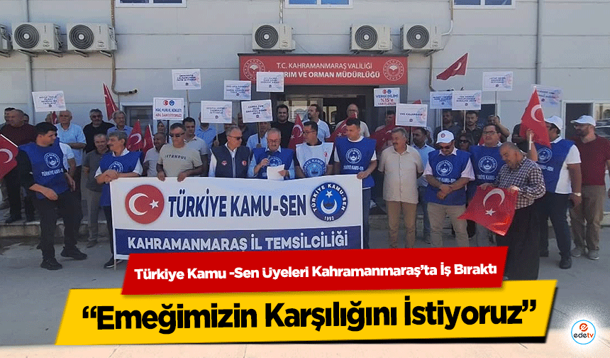 Türkiye Kamu -Sen Üyeleri Kahramanmaraş’ta İş Bıraktı: “Emeğimizin Karşılığını İstiyoruz”