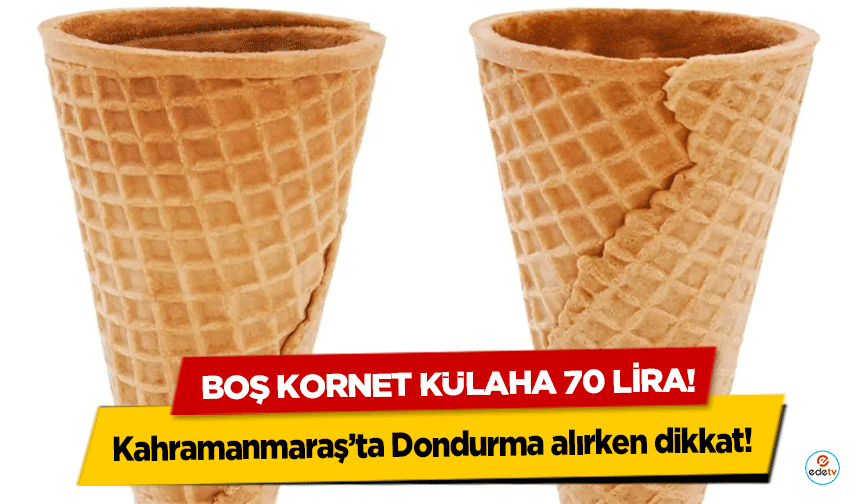Kahramanmaraş’ta Dondurma alırken dikkat! Boş kornet külaha 70 lira!