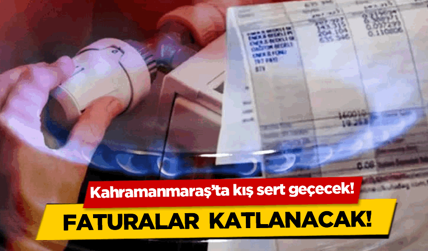 Kahramanmaraş'ta bu kış çok çetin geçecek! Faturalar katlanıyor