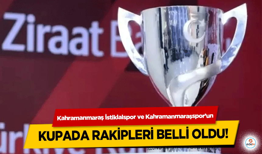 Kahramanmaraş İstiklalspor ve Kahramanmaraşspor’un kupada rakipleri belli oldu
