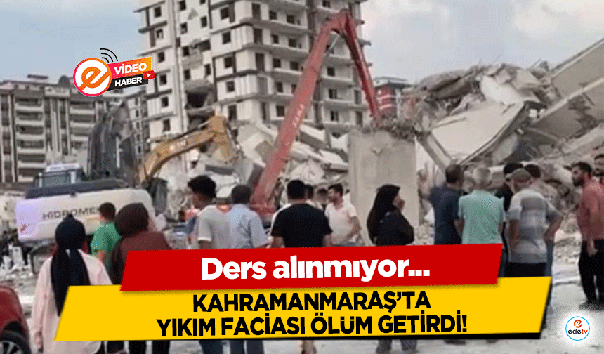Kahramanmaraş'ta yıkımını yaptığı binanın altında kalan operatör öldü!