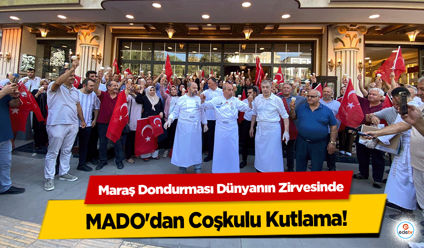 Maraş Dondurması Dünyanın Zirvesinde: MADO'dan Coşkulu Kutlama!