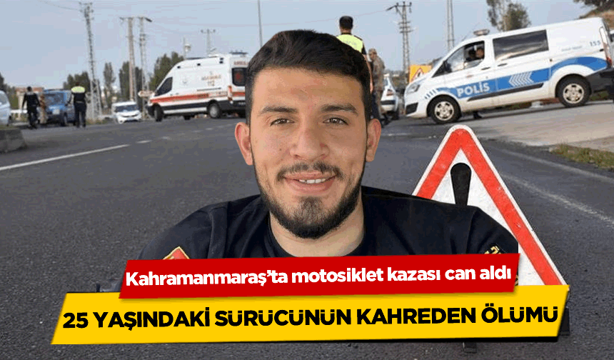 Kahramanmaraş'ta motosikletli gencin kahreden ölümü