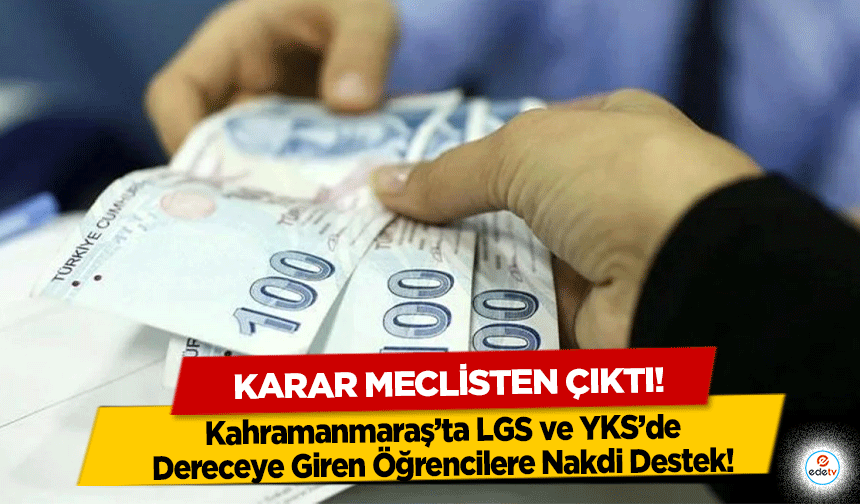 Karar meclisten çıktı! Kahramanmaraş’ta LGS ve YKS’de Dereceye Giren Öğrencilere Nakdi Destek!