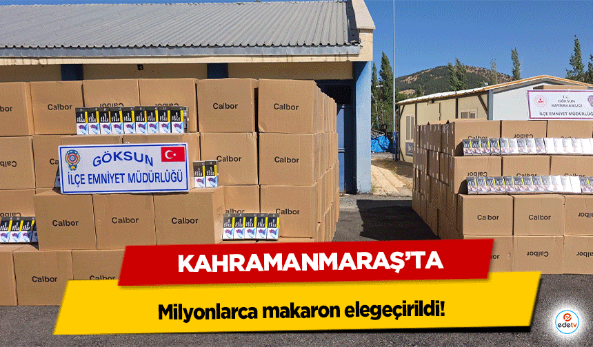 Kahramanmaraş’ta milyonlarca Makaron Ele Geçirildi