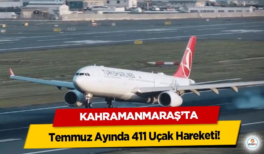 Kahramanmaraş’ta Temmuz Ayında 411 Uçak Hareketi