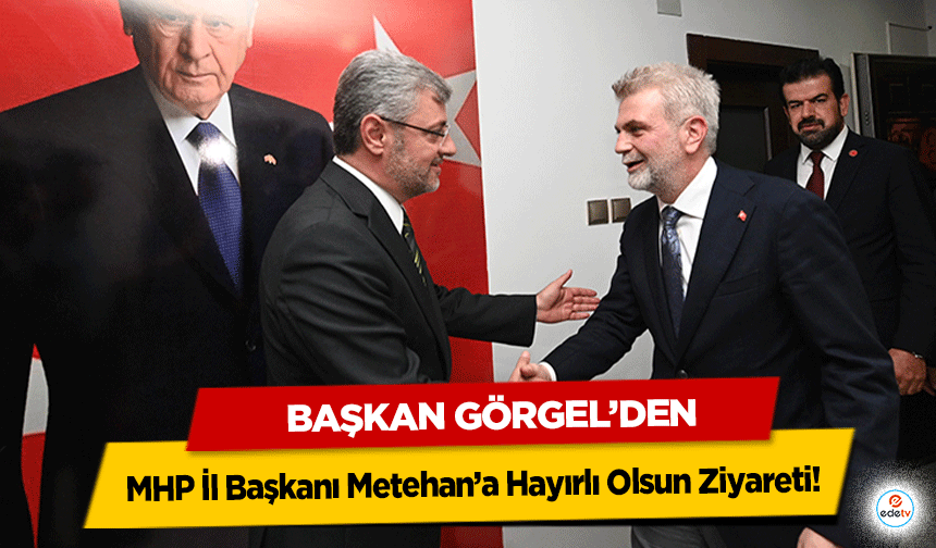 Başkan Görgel’den MHP İl Başkanı Metehan’a Hayırlı Olsun Ziyareti!