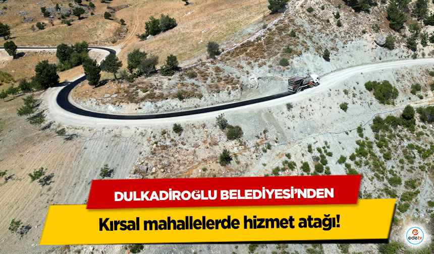 Dulkadiroğlu Belediyesi’nden kırsal mahallelerde hizmet atağı!