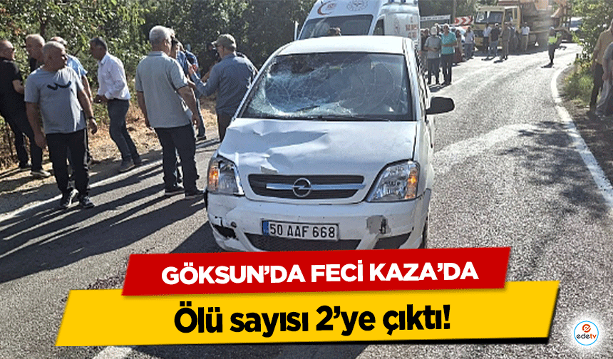Göksun’da Feci Kaza’da ölü sayısı 2’ye çıktı!