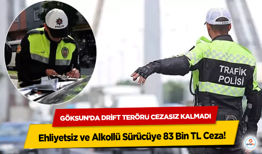 Göksun’da Drift Terörü Cezasız Kalmadı: Ehliyetsiz ve Alkollü Sürücüye 83 Bin TL Ceza