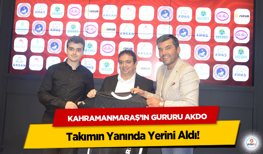 Kahramanmaraş’ın Gururu AKDO, Takımın Yanında Yerini Aldı