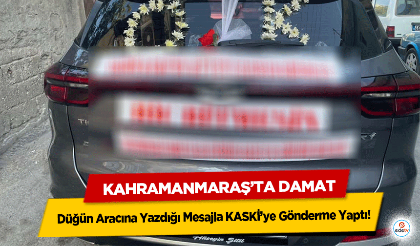 Kahramanmaraş’ta Damat, Düğün Aracına Yazdığı Mesajla KASKİ’ye Gönderme Yaptı