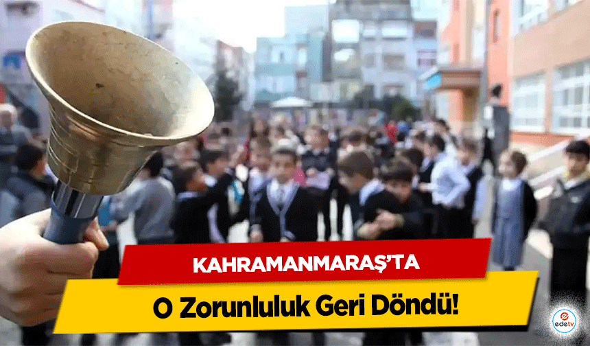 Kahramanmaraş’ta O Zorunluluk Geri Döndü!