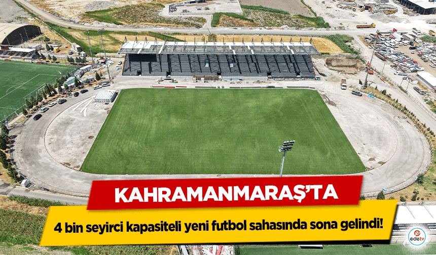Kahramanmaraş’ta 4 bin seyirci kapasiteli yeni futbol sahasında sona gelindi!