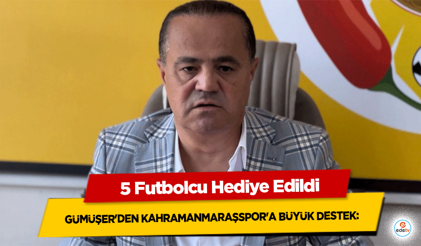 Gümüşer'den Kahramanmaraşspor'a Büyük Destek: 5 Futbolcu Hediye Edildi