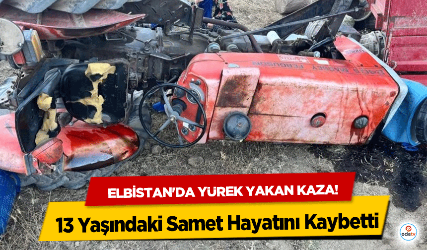 Elbistan'da Yürek Yakan Kaza: 13 Yaşındaki Samet Hayatını Kaybetti