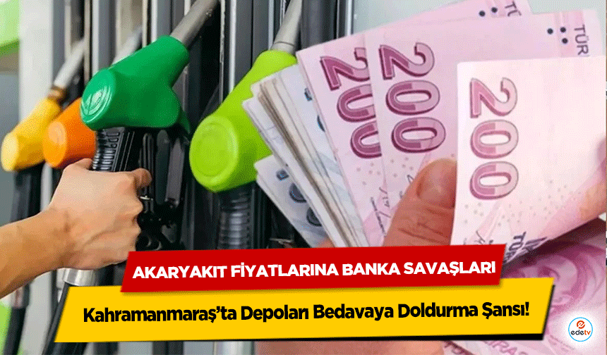 Akaryakıt Fiyatlarına Banka Savaşları: Kahramanmaraş’ta Depoları Bedavaya Doldurma Şansı!